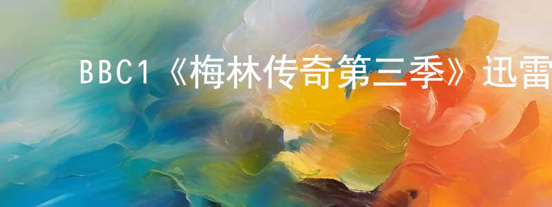 陈希龙发布BBC1《梅林传奇第三季》迅雷下载/在线观看/百度云-魔幻/科幻-美剧天堂